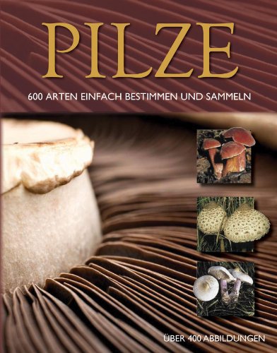 - Pilze: 600 Arten einfach bestimmen und sammeln - Über 400 Abbildungen