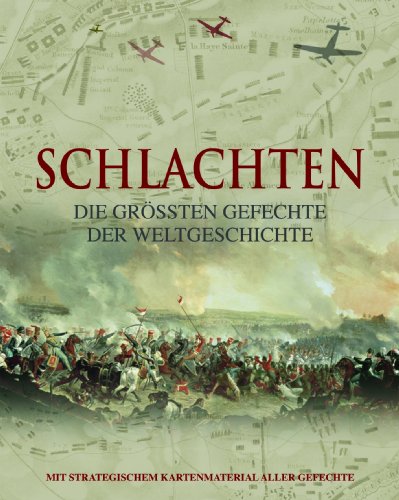 - Schlachten, Die größten Gefechte der Weltgeschichte: Mit strategischem Kartenmaterial aller Gefechte