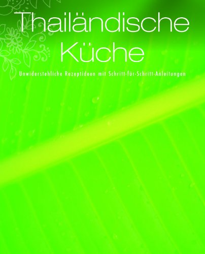  - Greatest Ever: Thai Küche 2011: Unwiderstehliche Rezeptideen mit Schritt-für-Schritt-Anleitungen