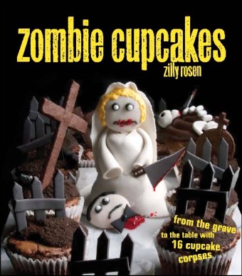  - Zombie Cupcakes: From the Grave to the Table with 16 Cupcake Corpses