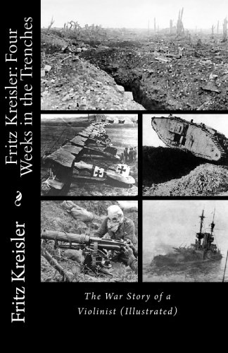  - Fritz Kreisler: Four Weeks in the Trenches--The War Story of a Violinist (Illustrated)