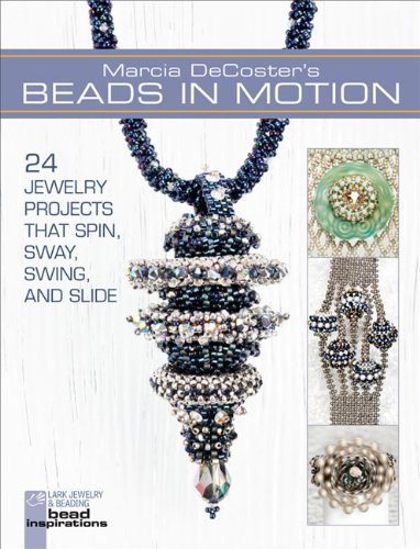 - Marcia DeCoster's Beads in Motion: 24 Jewelry Projects That Spin, Sway, Swing, and Slide (Lark Jewelry & Beading)
