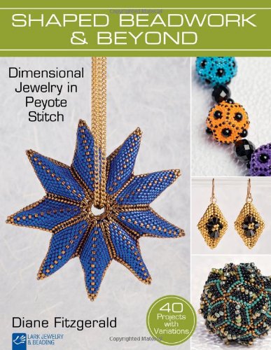 - Shaped Beadwork & Beyond: Dimensional Jewelry in Peyote Stitch (Lark Jewelry & Beading)