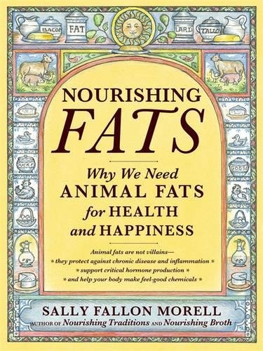 - Nourishing Fats: Why We Need Animal Fats for Health and Happiness