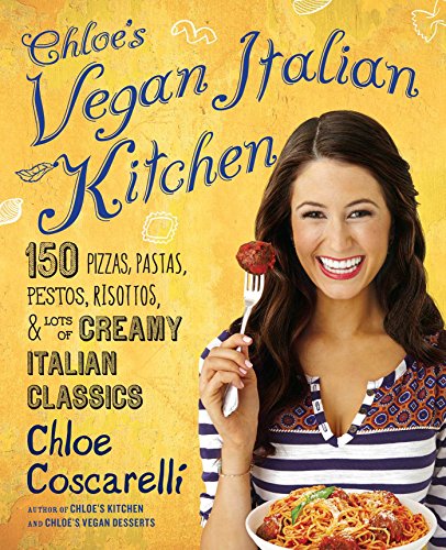  - Chloe's Vegan Italian Kitchen: 150 Pizzas, Pastas, Pestos, Risottos, & Lots of Creamy Italian Classics