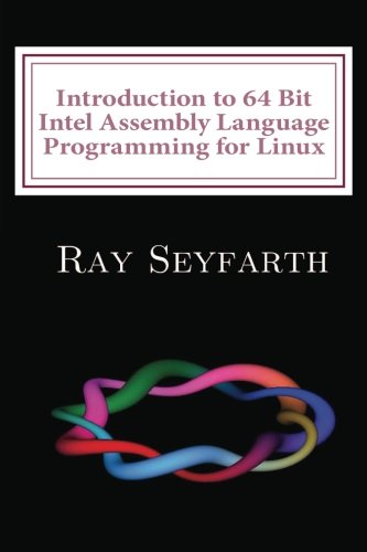  - Introduction to 64 Bit Intel Assembly Language Programming for Linux: Second Edition