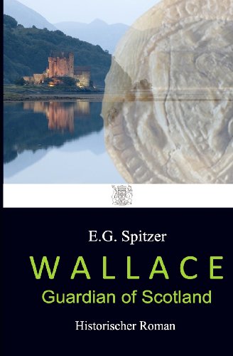  - WALLACE - Guardian of Scotland: Historischer Roman