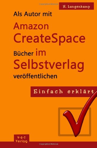 - Einfach erklärt: Als Autor mit Amazon CreateSpace Bücher im Selbstverlag veröffentlichen: Eine Schritt-für-Schritt Anleitung von der Anmeldung bis zur Publizierung