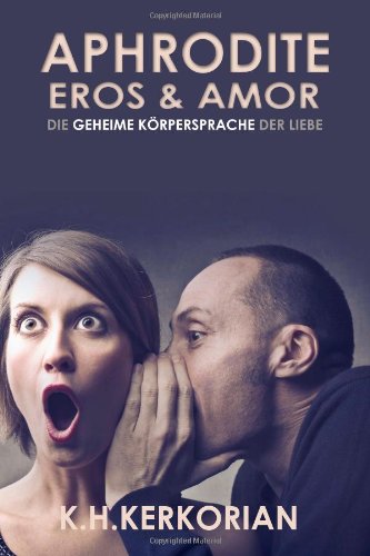 - Aphrodite, Eros und Amor - Die geheime Körpersprache der Liebe