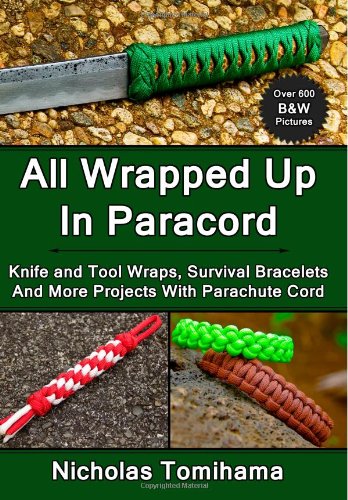  - All Wrapped Up In Paracord: Knife and Tool Wraps, Survival Bracelets, And More Projects With Parachute Cord