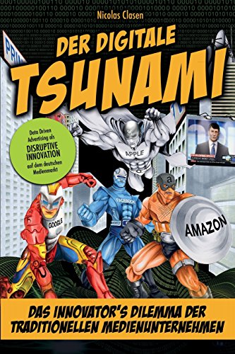 - Der digitale Tsunami: Das Innovators Dilemma der traditionellen Medienunternehmen oder wie Google, Amazon, Apple & Co. den Medienmarkt auf den Kopf stellen