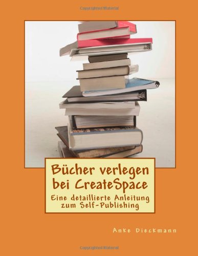 - Bücher verlegen bei CreateSpace: Eine detaillierte Anleitung zum Self-Publishing