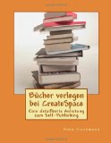  - Bücher mit Amazons CreateSpace veröffentlichen. Handbuch, Tipps und Erfahrungen