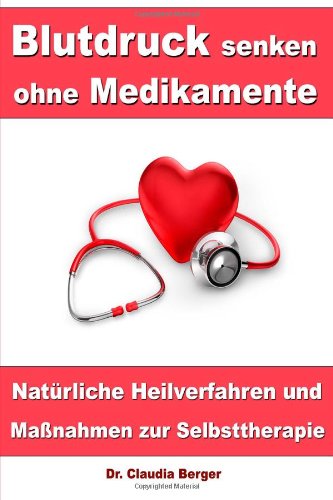 - Blutdruck senken ohne Medikamente - Natürliche Heilverfahren und Maßnahmen zur Selbsttherapie
