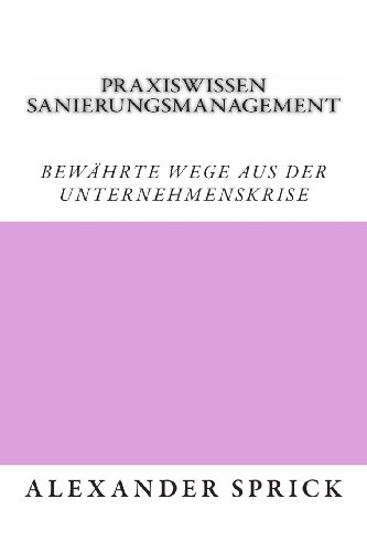  - Praxiswissen Sanierungsmanagement: Bewährte Wege aus der Unternehmenskrise