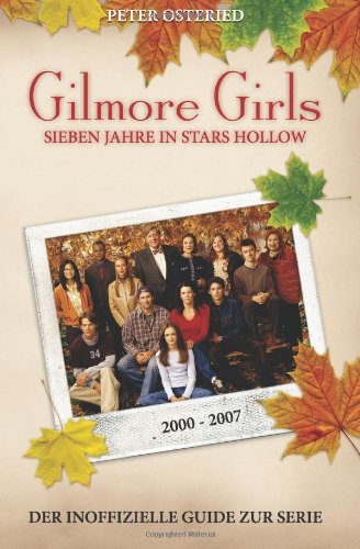  - Gilmore Girls: Sieben Jahre in Stars Hollow - Der inoffizielle Guide zur Serie