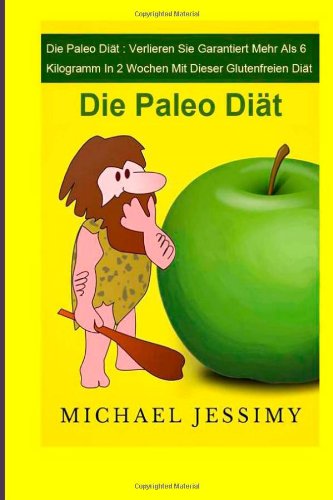 - Die Paleo Diät: Verlieren Sie garantiert mehr als 6 Kilogramm in 2 Wochen mit dieser glutenfreien Diät: Die Paleo Diät
