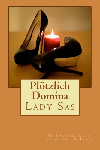 - Plötzlich Domina - mein geheimes Leben als Private SM-Herrin