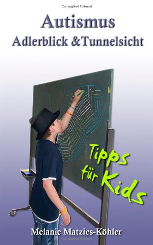  - Autismus: Adlerblick und Tunnelsicht.: Tipps für Kids (Geschwister, Mitschüler/-innen, Freunde und Co von Kindern mit Autismus-Spektrum-Störungen)