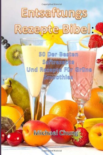 - Entsaftungsrezepte Bibel: 50 Der Besten Saftrezepte Und Rezepte Für Grüne Smoothies