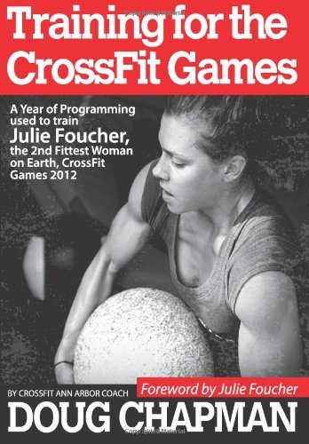  - Training for the CrossFit Games: A Year of Programming used to train Julie Foucher, The 2nd Fittest Woman on Earth, CrossFit Games 2012