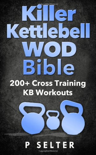 - Killer Kettlebell WOD Bible: 200+ Cross Training KB Workouts