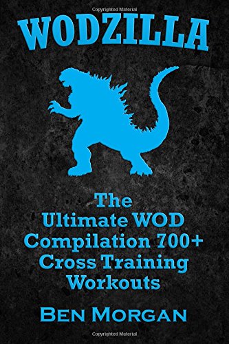 - WODZILLA: The Ultimate WOD Compilation 700+ Cross Training Workouts