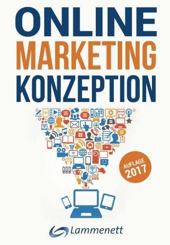  - Online-Marketing-Konzeption - 2017: Der Weg zum optimalen Online-Marketing-Konzept. Digitale Transformation, wichtige Trends und Entwicklungen. Alle ... SEA, SEO, Social-Media- und Video-Marketing.