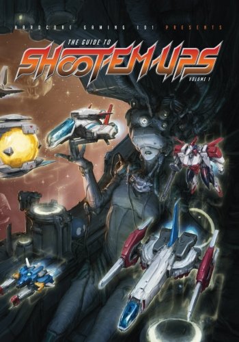  - Hardcore Gaming 101 Presents: The Guide to Shoot-Em-Ups Volume 1