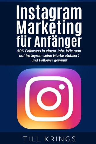  - Instagram Marketing für Anfänger: 50K Followers in einem Jahr. Wie man auf Instagram seine Marke etabliert und Follower gewinnt.