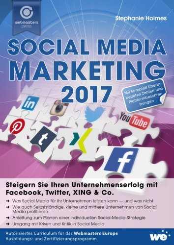  - Social Media Marketing 2017: Steigern Sie Ihren Unternehmenserfolg mit Facebook, Twitter, XING & Co.