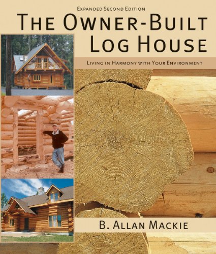  - The Owner-Built Log House: Living in Harmony with Your Environment