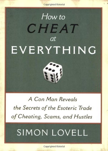  - How to Cheat at Everything: A Con Man Reveals the Secrets of the Esoteric Trade of Cheating, Scams and Hustles
