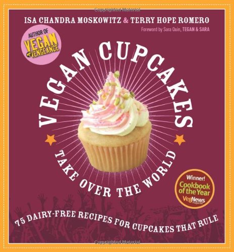  - Vegan Cupcakes Take Over the World: 75 Dairy-free Recipes for Cupcakes That Rule