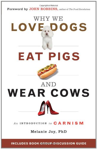 - Why We Love Dogs, Eat Pigs, and Wear Cows: An Introduction to Carnism: The Belief System That Enables Us to Eat Some Animals and Not Others