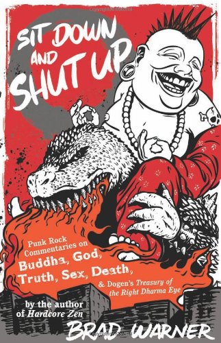  - Sit Down and Shut Up: Punk Rock Commentaries on Buddha, God, Truth, Sex, Death, and Dogen's Treasury of the Right Dharma Eye