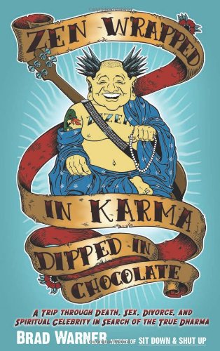  - Zen Wrapped in Karma Dipped in Chocolate: A Trip Through Death, Sex, Divorce, and Spiritual Celebrity in Search of the True Dharma