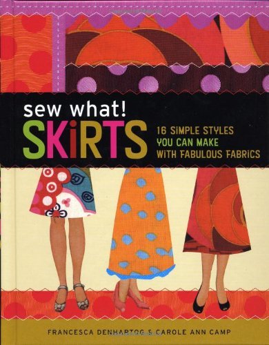 - Sew What! Skirts: 16 Simple Styles You Can Make with Fabulous Fabrics