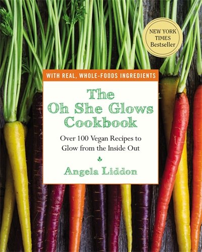  - The Oh She Glows Cookbook: Over 100 Vegan Recipes to Glow from the Inside Out