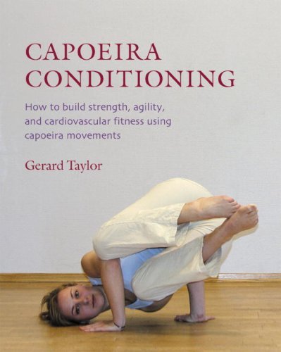  - Capoeira Conditioning: How to Build Strength, Agility, and Cardiovascular Fitness Using Capoeira Movements