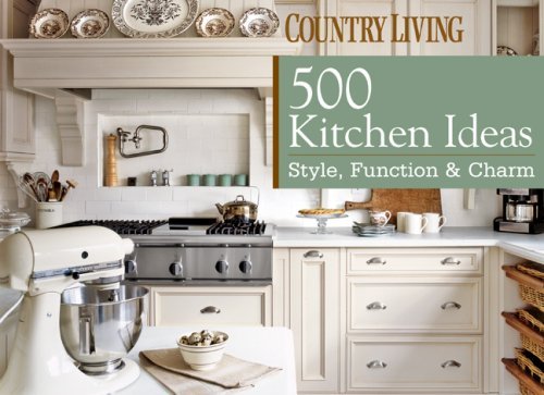  - Country Living: 500 Kitchen Ideas: Style, Function & Charm