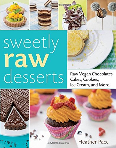  - Sweetly Raw Desserts: Raw Vegan Chocolates, Cakes, Cookies, Ice Cream, and More