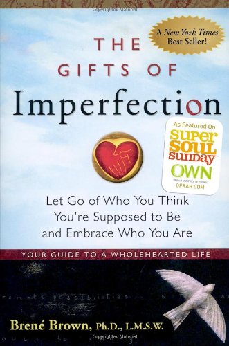  - The Gifts of Imperfection: Let Go of Who You Think You're Supposed to Be and Embrace Who You Are