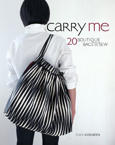  - Carry Me: 20 Boutique Bags to Sew [With Pattern(s)]