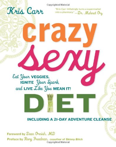  - Crazy Sexy Diet: Eat Your Veggies, Ignite Your Spark, and Live Like You Mean It!