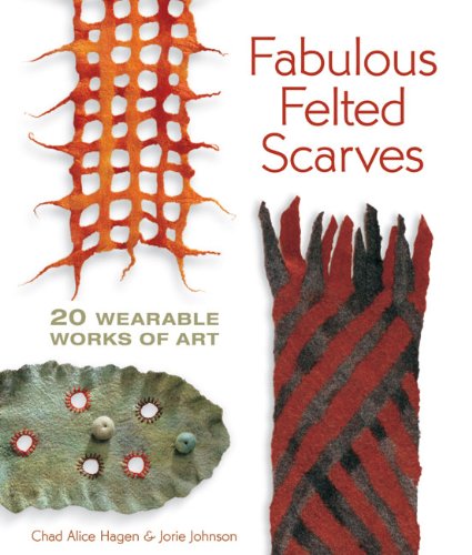 - Fabulous Felted Scarves: 20 Wearable Works of Art