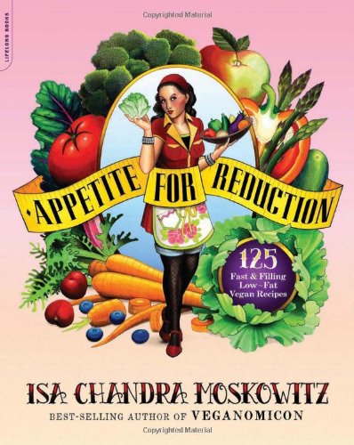  - Appetite for Reduction: 125 Fast and Filling Low-Fat Vegan Recipes