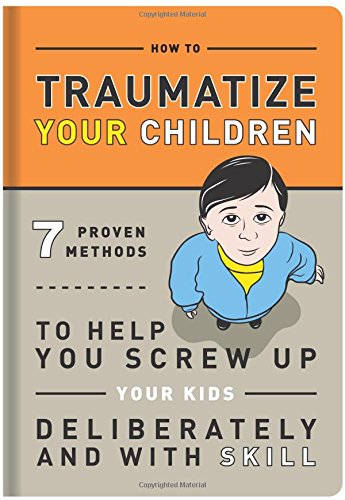 - Knock Knock: How to Traumatize Your Children: 7 Proven Methods to Help You Screw Up Your Kids Deliberately and with Skill (Books & Other Words)