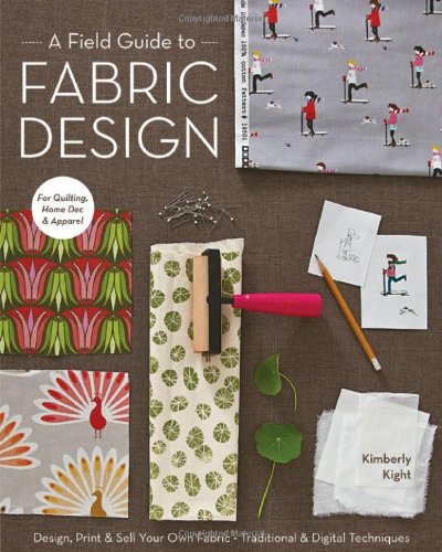 - A Field Guide to Fabric Design: Design, Print & Sell Your Own Fabric; Traditional & Digital Techniques; For Quilting, Home Dec & Apparel
