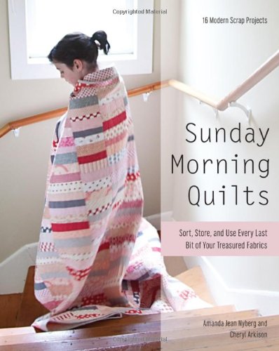  - Sunday Morning Quilts: 16 Modern Scrap Projects Sort, Store, and Use Every Last Bit of Your Treasured Fabrics